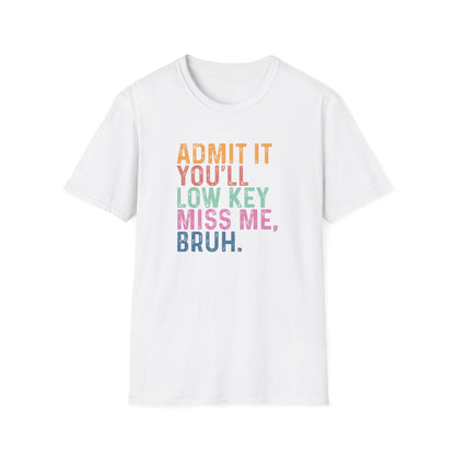 Admit It You’ll Low Key Miss Me Bruh – End of School Year Tee – Funny Teacher Last Day Shirt