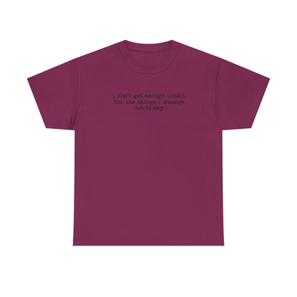 "I don’t get enough credit for the things I manage not to say" Minimalist Text Tee