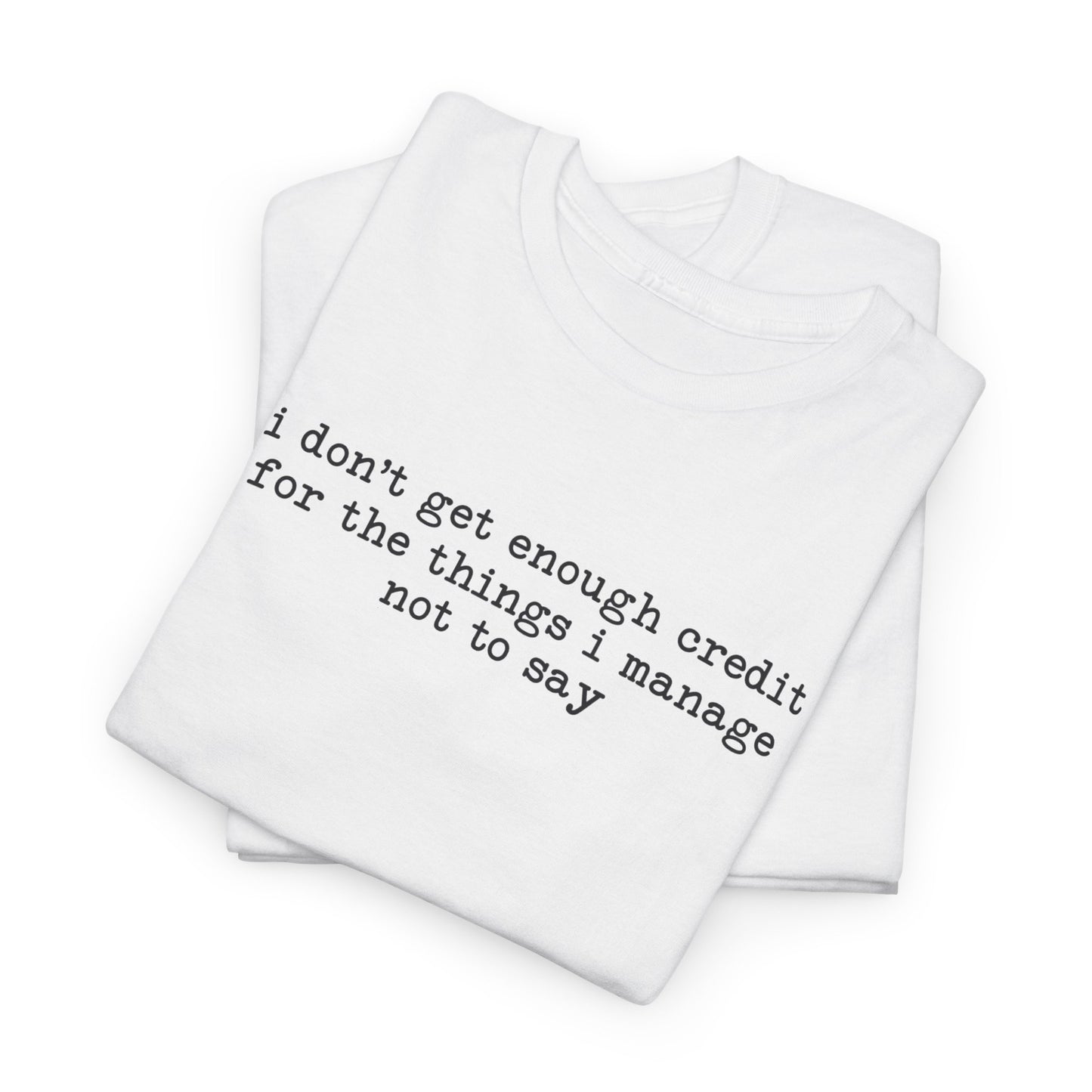 "I don’t get enough credit for the things I manage not to say" Minimalist Text Tee