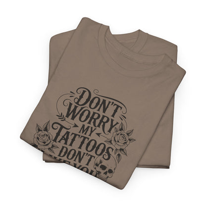 “Don’t Worry My Tattoos Don’t Like You Either” - Tattoo Lover Shirt - Graphic Tee