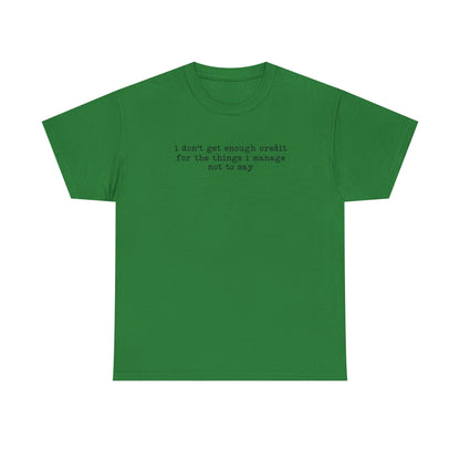 "I don’t get enough credit for the things I manage not to say" Minimalist Text Tee