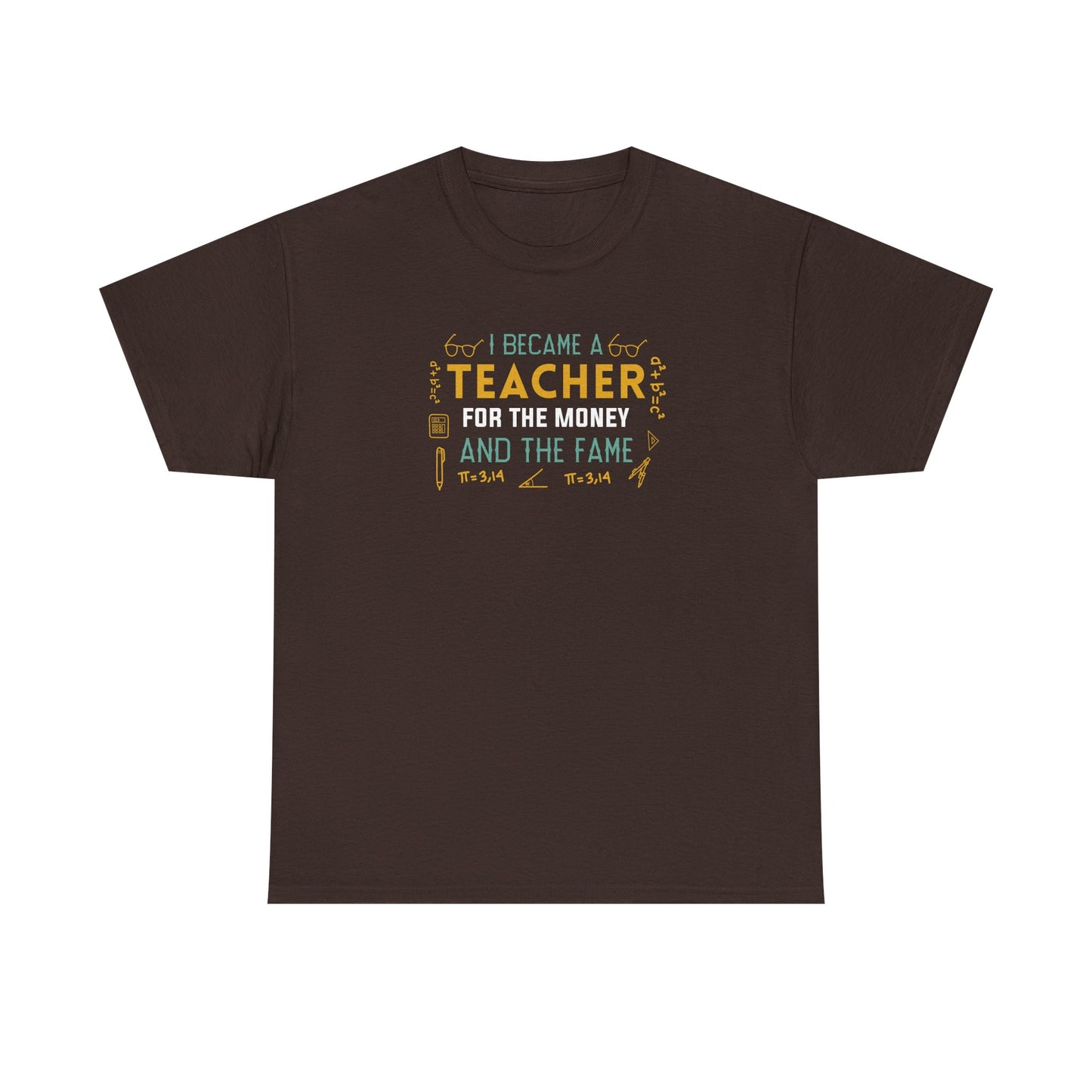 I Became A Teacher For The Money And The Fame Shirt | Funny Math Teacher T-Shirt | Sarcastic Teacher Gift | Back To School Tee