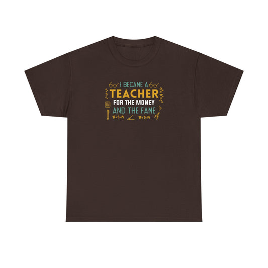 I Became A Teacher For The Money And The Fame Shirt | Funny Math Teacher T-Shirt | Sarcastic Teacher Gift | Back To School Tee