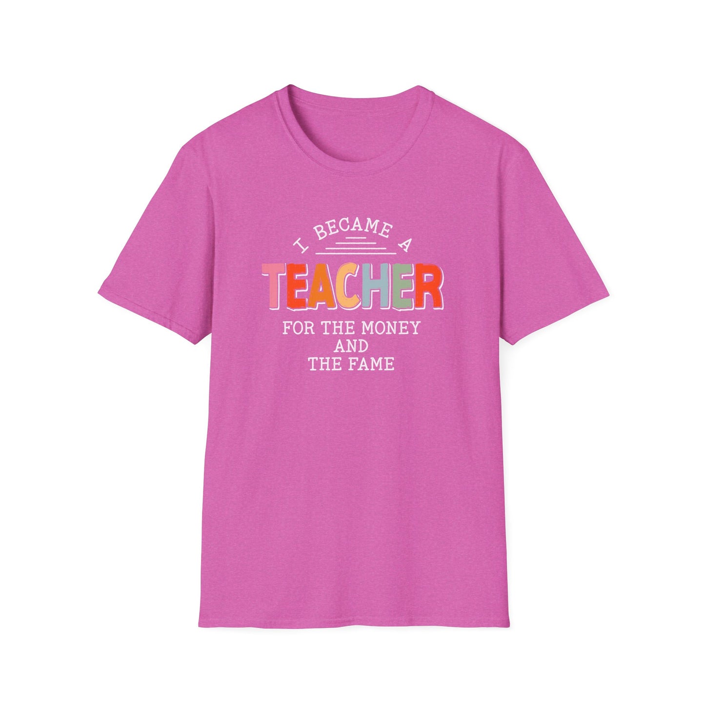 I Became a Teacher For the Money and Fame - Funny Teacher Shirt