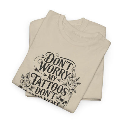 “Don’t Worry My Tattoos Don’t Like You Either” - Tattoo Lover Shirt - Graphic Tee