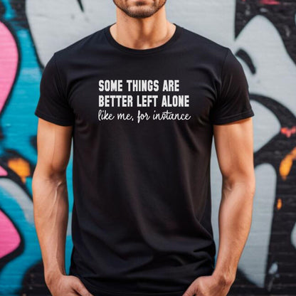 Some Things Are Better Left Alone… Like Me, For Instance  Oversized Tee