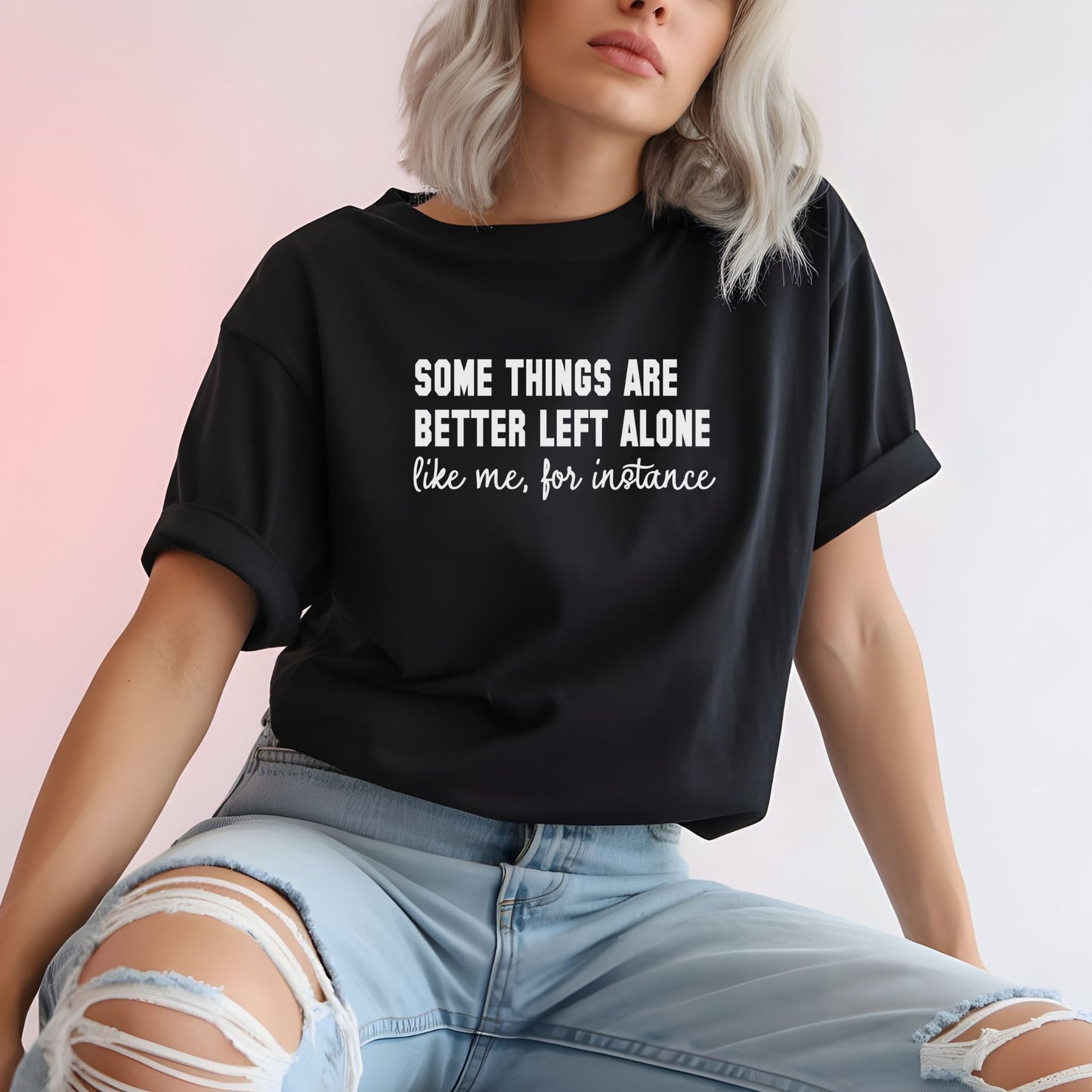 Some Things Are Better Left Alone… Like Me, For Instance  Oversized Tee