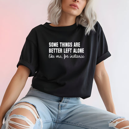 Some Things Are Better Left Alone… Like Me, For Instance  Oversized Tee