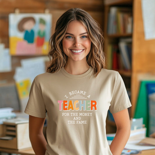 Funny Teacher Shirt – I Became a Teacher for the Money and the Fame – Sarcastic Teacher T-Shirt – Back to School Humor Gift