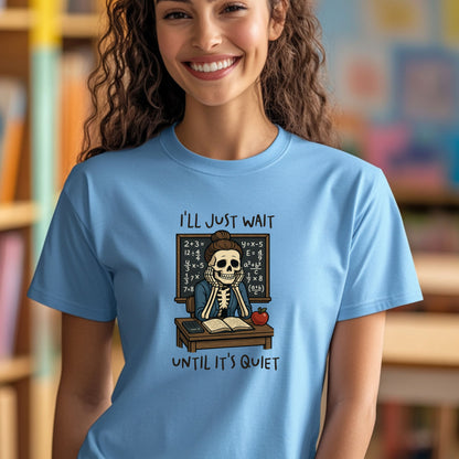 Funny Teacher Skeleton Shirt – I’ll Just Wait Until It’s Quiet