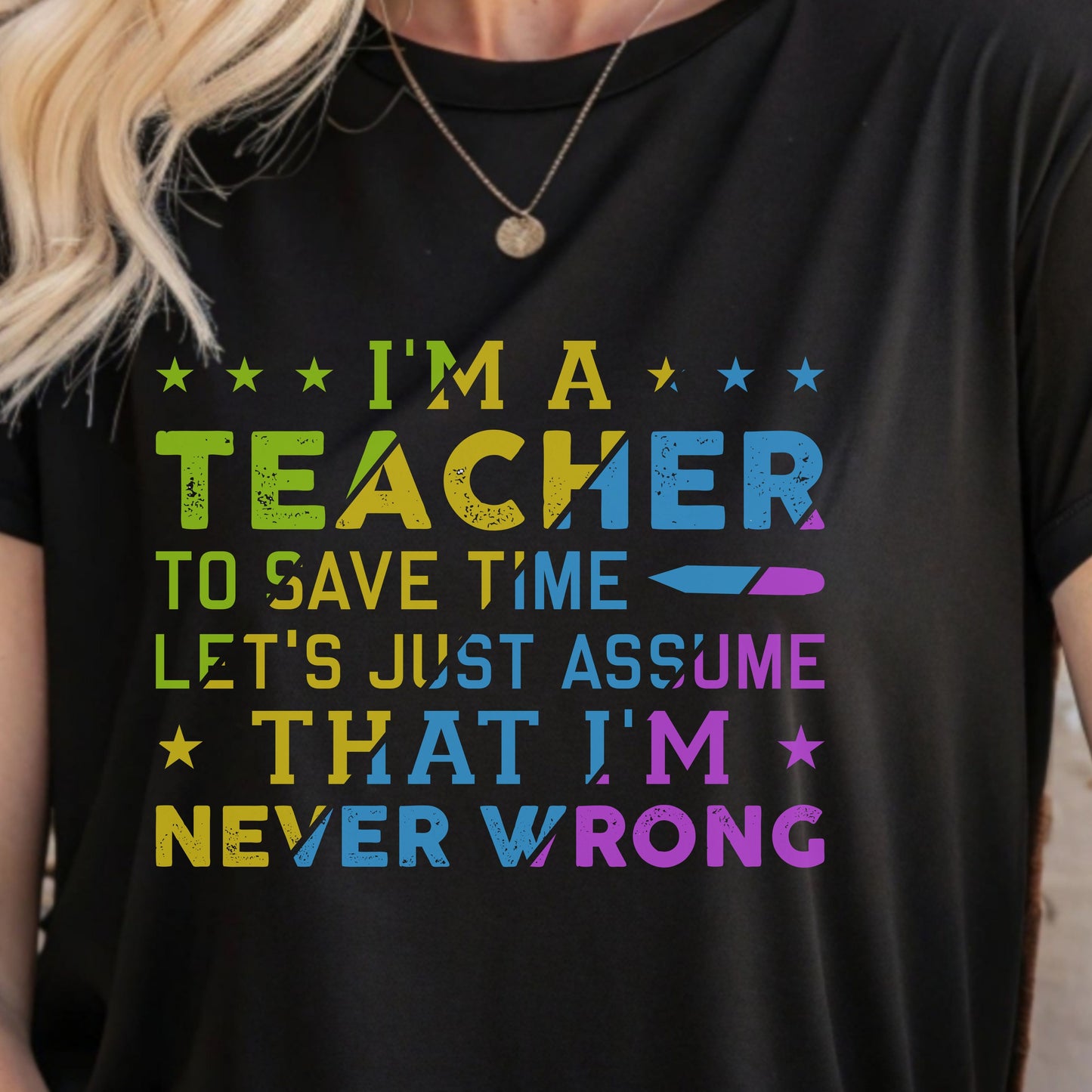 I’m A Teacher To Save Time Let’s Assume I’m Never Wrong Shirt | Funny Teacher T-Shirt | Back To School Teacher Tee | Classroom Humor Gift