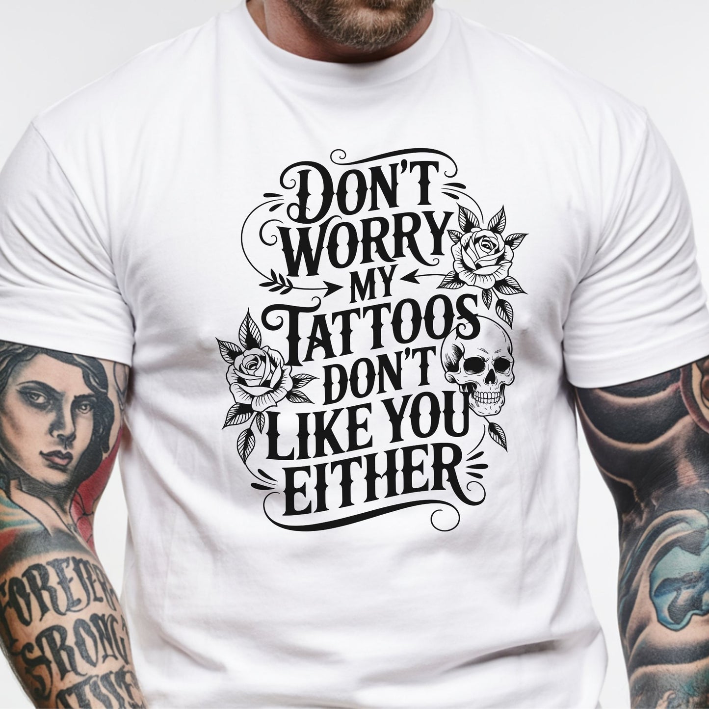 “Don’t Worry My Tattoos Don’t Like You Either” - Tattoo Lover Shirt - Graphic Tee