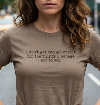 "I don’t get enough credit for the things I manage not to say" Minimalist Text Tee