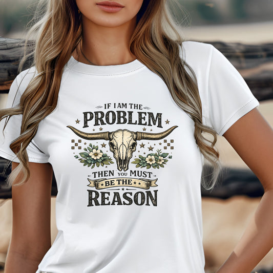 Cowboy Skull Tee – “If I’m the Problem Then You Must Be the Reason” Western Graphic T-Shirt