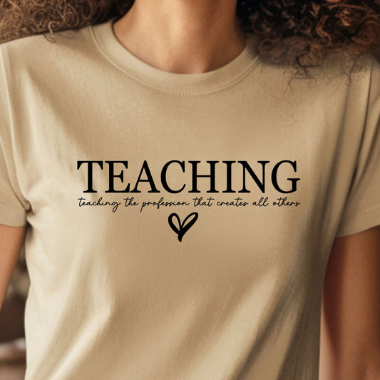 Teaching: The Profession That Creates All Others Shirt | Inspirational Teacher Graphic Tee | Teacher Appreciation Gift