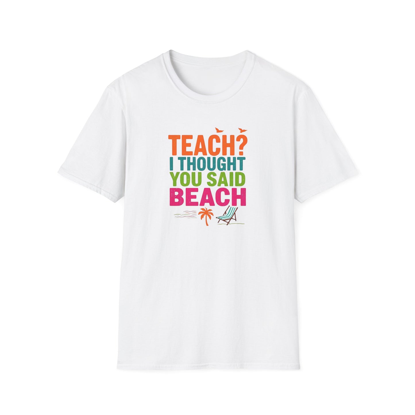 Teach? I Thought You Said Beach T-Shirt – Last Day of School Tee