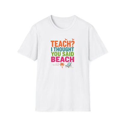 Teach? I Thought You Said Beach T-Shirt – Last Day of School Tee