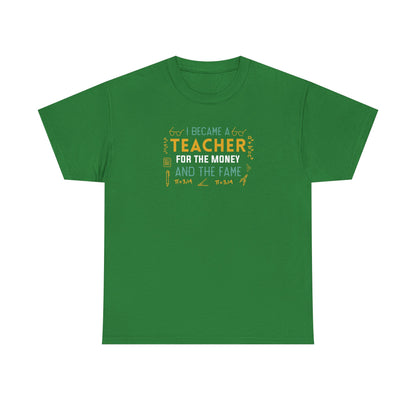 I Became A Teacher For The Money And The Fame Shirt