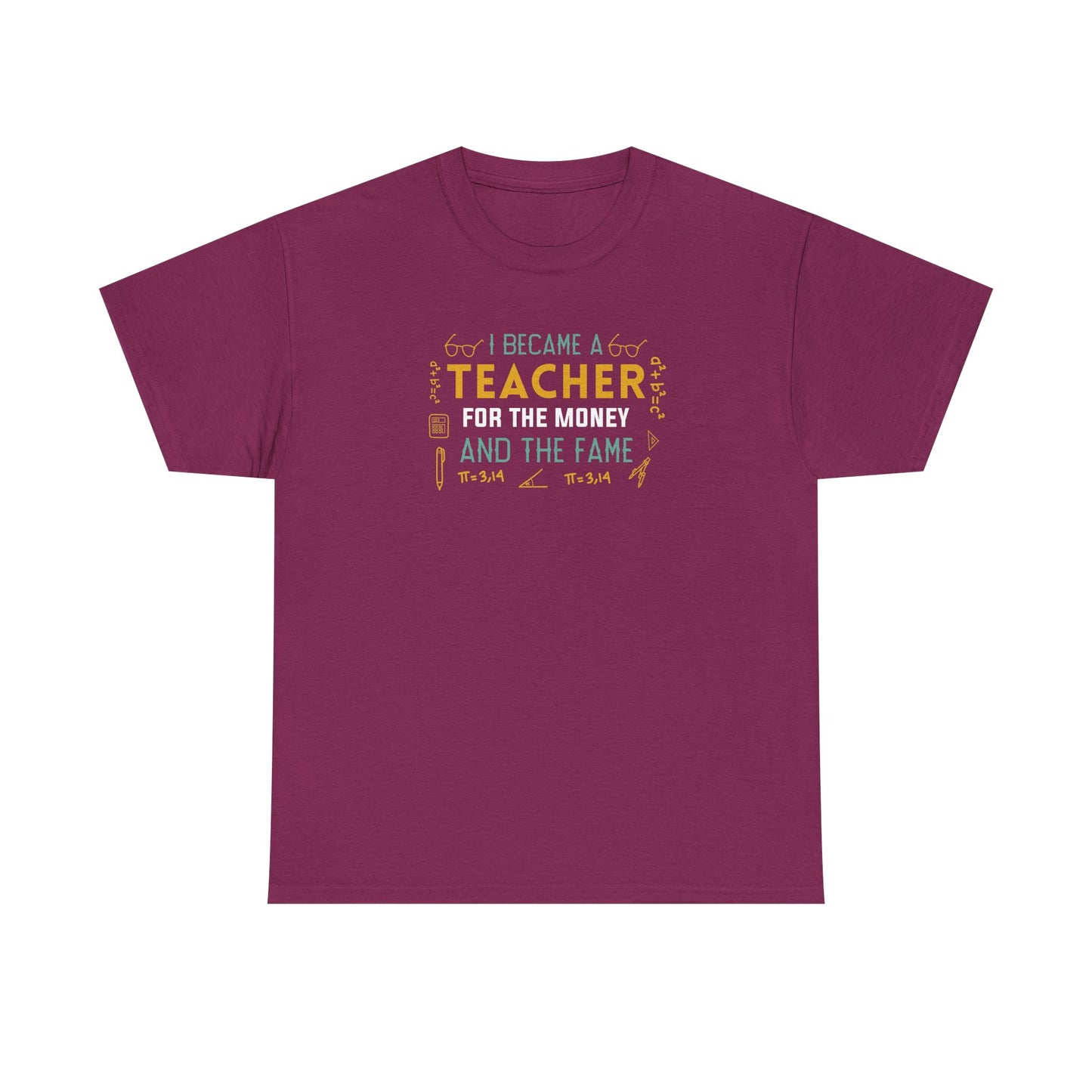 I Became A Teacher For The Money And The Fame Shirt | Funny Math Teacher T-Shirt | Sarcastic Teacher Gift | Back To School Tee