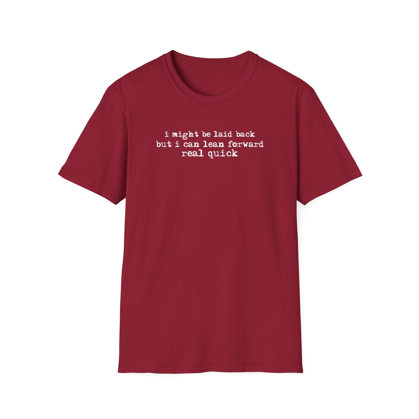 T-Shirt — “I might be laid back but I can lean forward real quick”