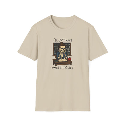 Funny Teacher Skeleton Shirt – I’ll Just Wait Until It’s Quiet