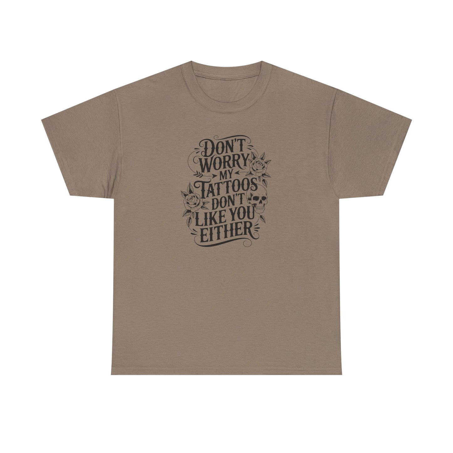“Don’t Worry My Tattoos Don’t Like You Either” - Tattoo Lover Shirt - Graphic Tee