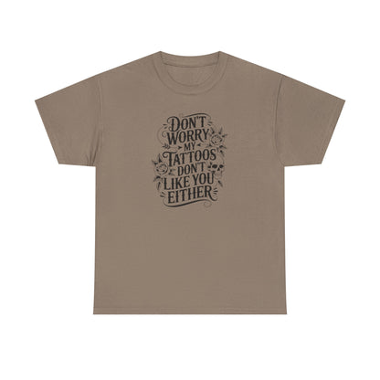 “Don’t Worry My Tattoos Don’t Like You Either” - Tattoo Lover Shirt - Graphic Tee