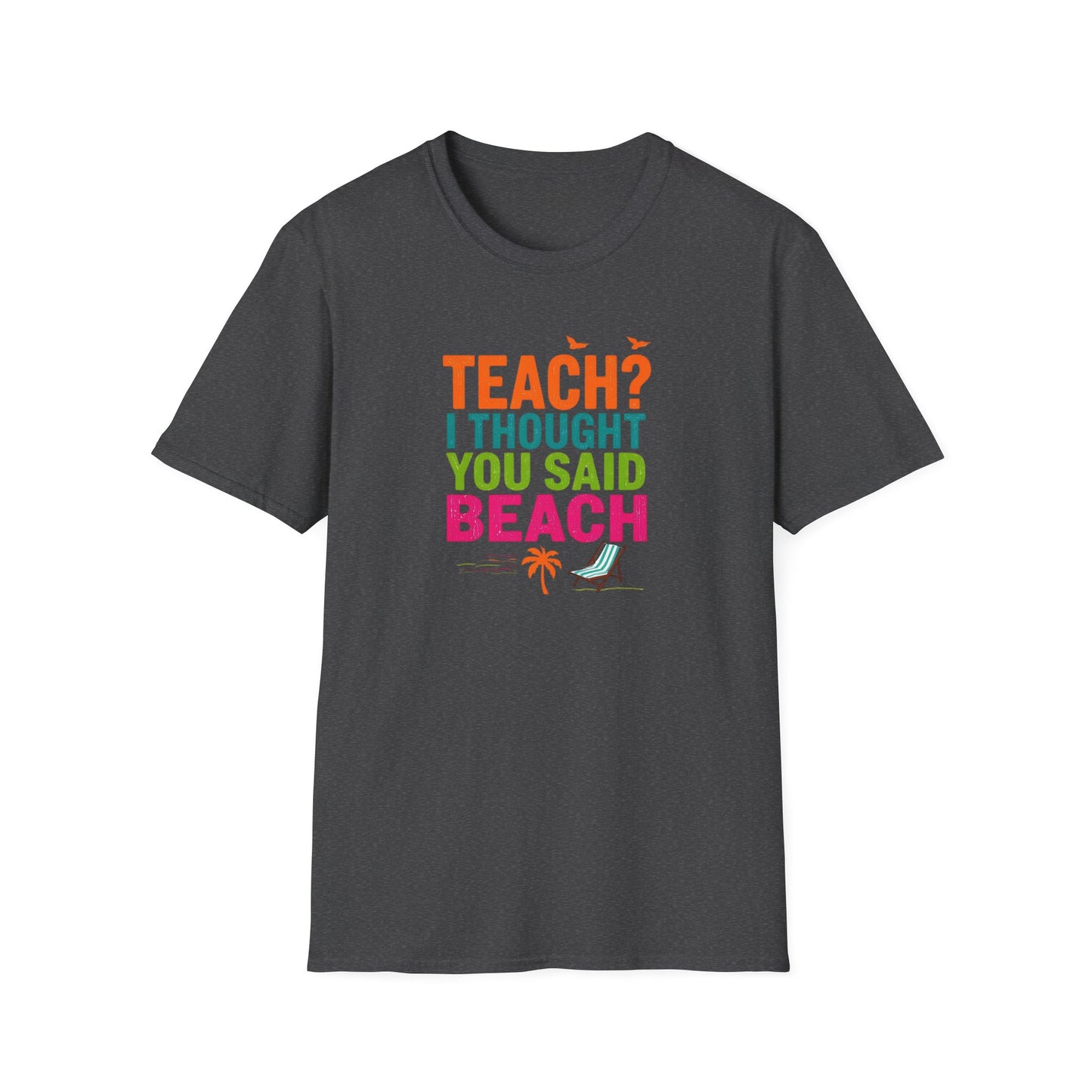 Teach? I Thought You Said Beach T-Shirt – Last Day of School Tee