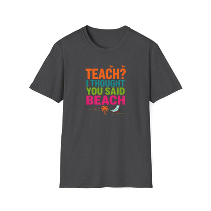 Teach? I Thought You Said Beach T-Shirt – Last Day of School Tee