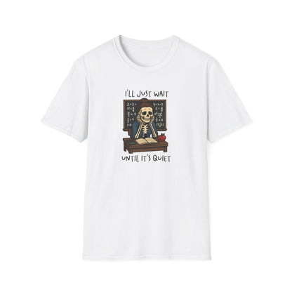 Funny Teacher Skeleton Shirt – I’ll Just Wait Until It’s Quiet