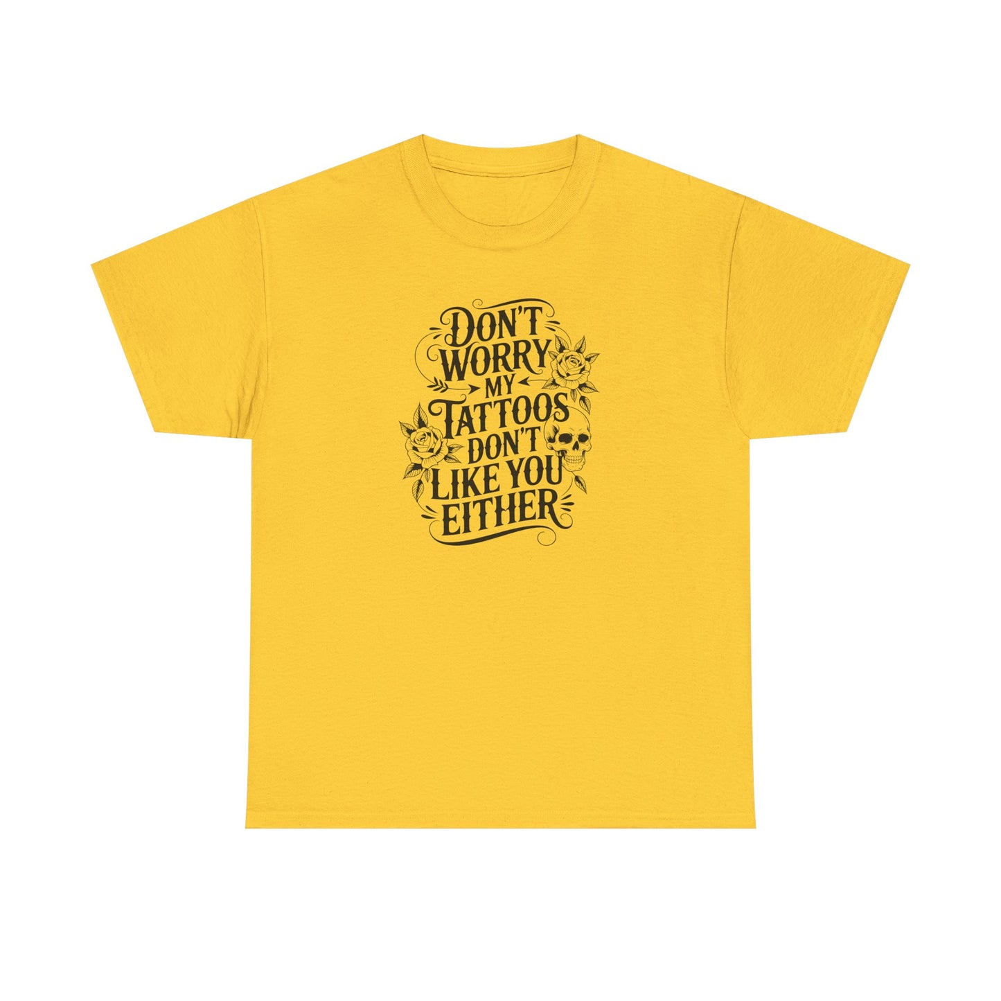 “Don’t Worry My Tattoos Don’t Like You Either” - Tattoo Lover Shirt - Graphic Tee