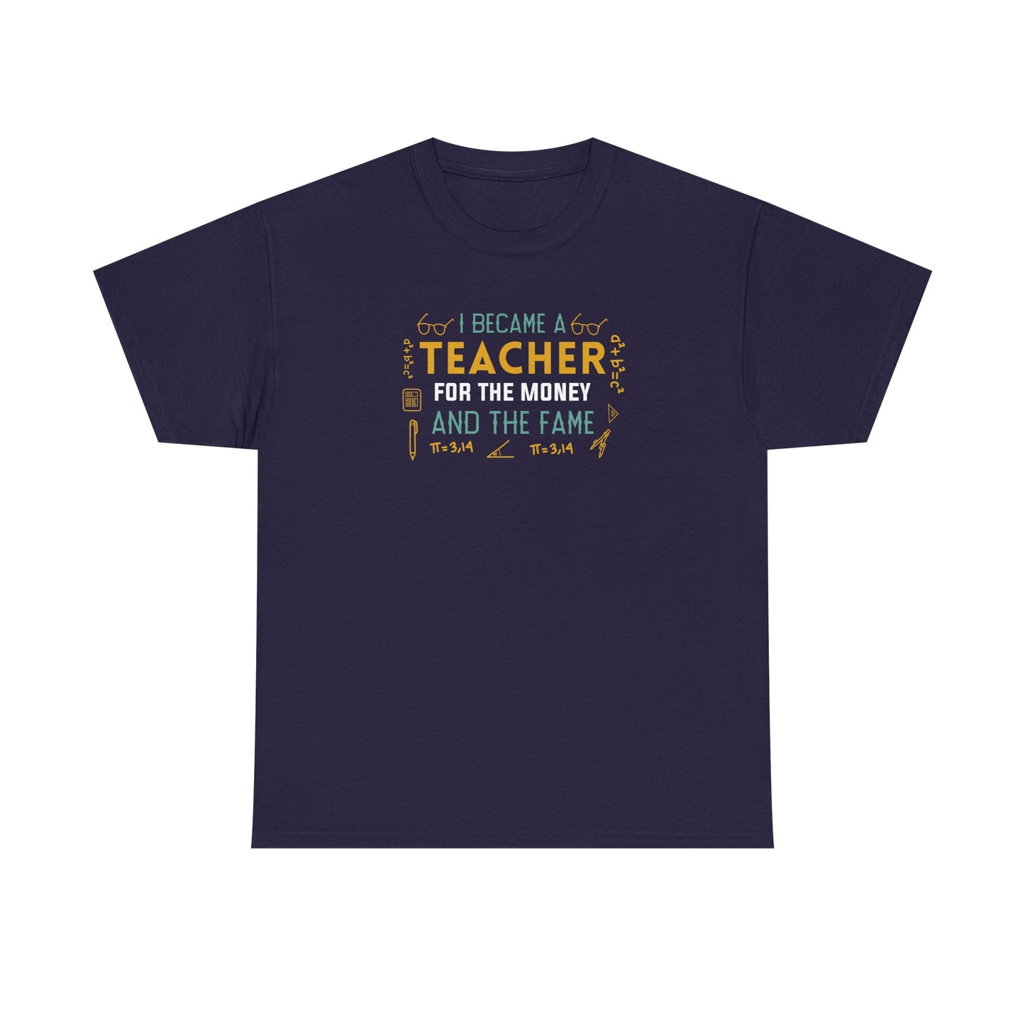 I Became A Teacher For The Money And The Fame Shirt | Funny Math Teacher T-Shirt | Sarcastic Teacher Gift | Back To School Tee