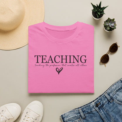 Teaching: The Profession That Creates All Others Shirt | Inspirational Teacher Graphic Tee | Teacher Appreciation Gift