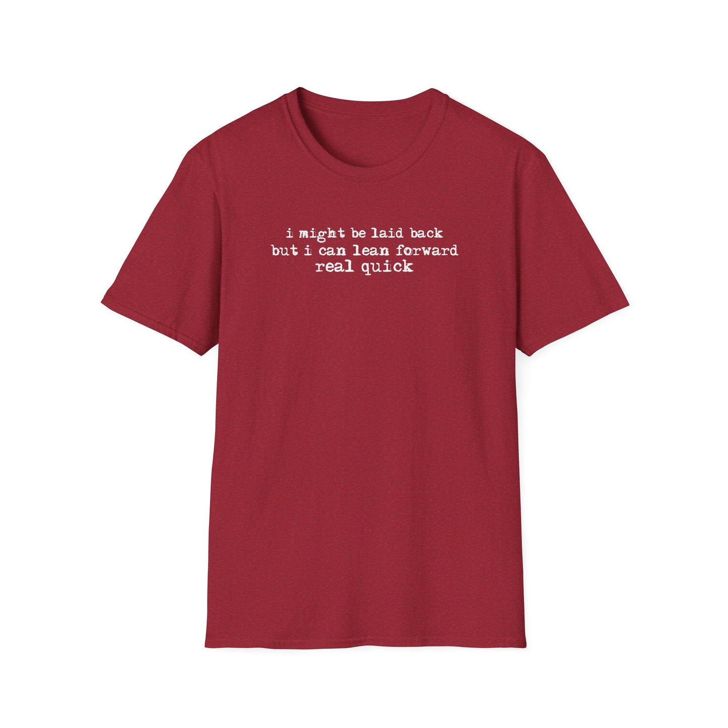 T-Shirt — “I might be laid back but I can lean forward real quick”