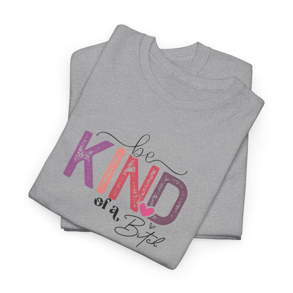 Be Kind of a Bitch Shirt – Funny Sarcastic T-Shirt for Women – Sassy Quote Graphic Tee – Bold Feminine Humor Gift