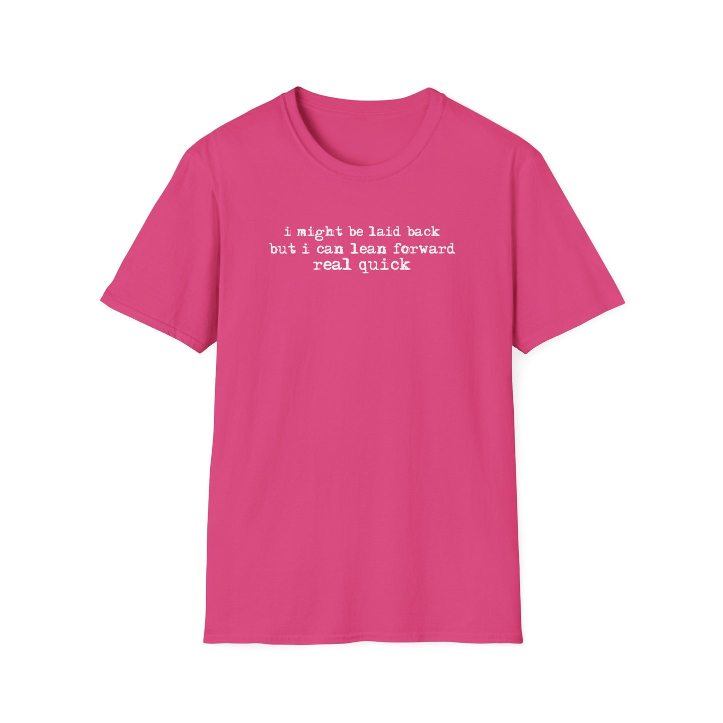 T-Shirt — “I might be laid back but I can lean forward real quick”