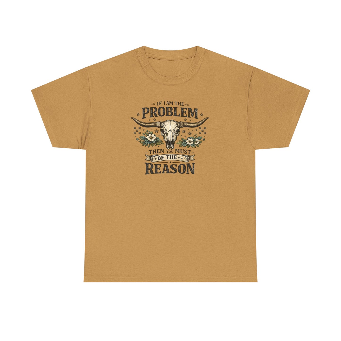 Cowboy Skull Tee – “If I’m the Problem Then You Must Be the Reason” Western Graphic T-Shirt