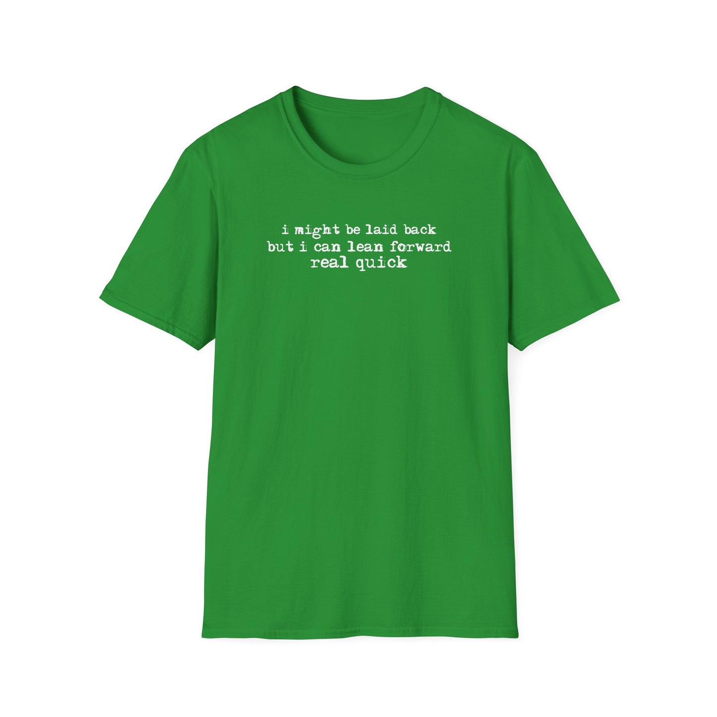 T-Shirt — “I might be laid back but I can lean forward real quick”