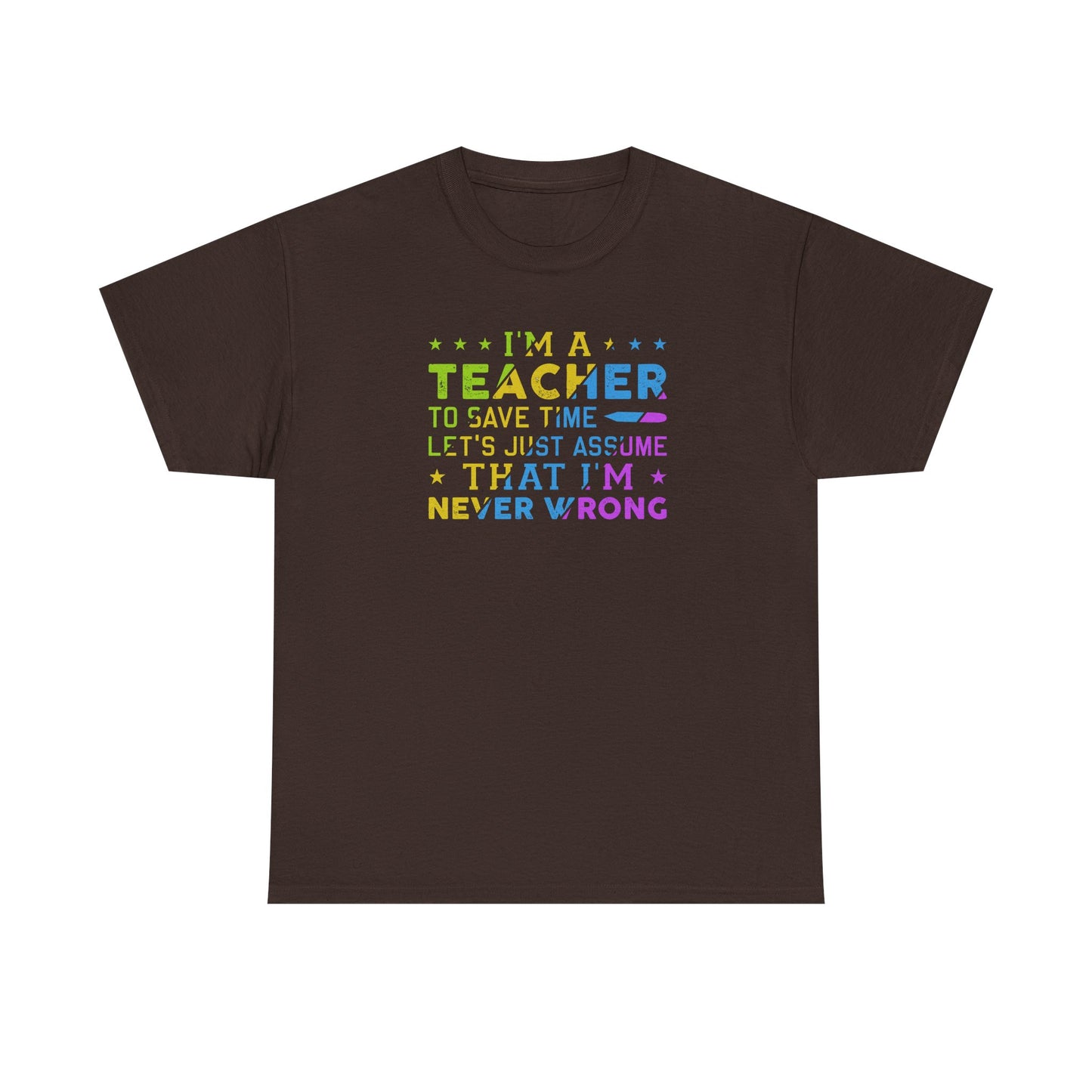 I’m A Teacher To Save Time Let’s Assume I’m Never Wrong Shirt | Funny Teacher T-Shirt | Back To School Teacher Tee | Classroom Humor Gift