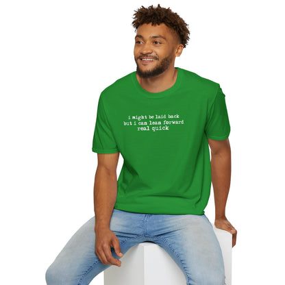 T-Shirt — “I might be laid back but I can lean forward real quick”