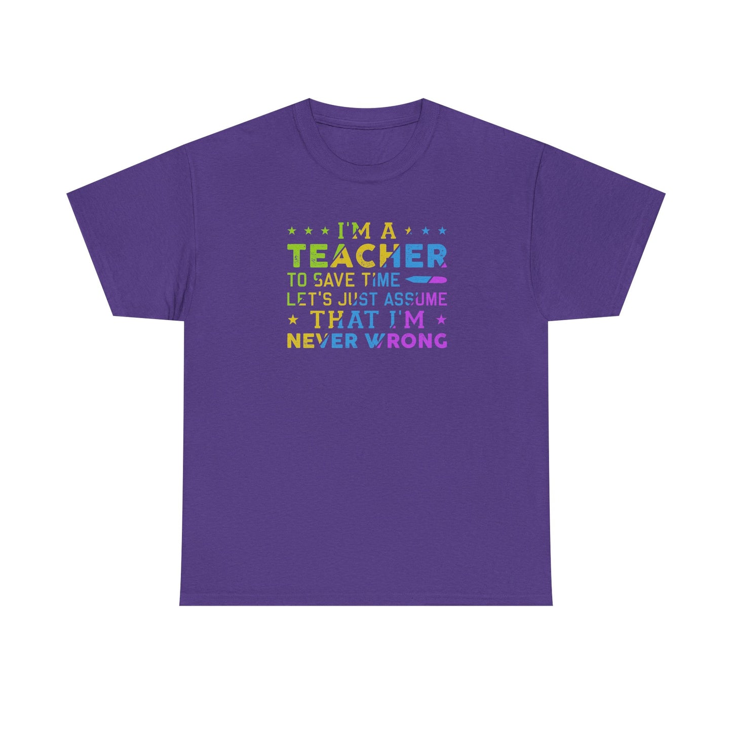 I’m A Teacher To Save Time Let’s Assume I’m Never Wrong Shirt | Funny Teacher T-Shirt | Back To School Teacher Tee | Classroom Humor Gift