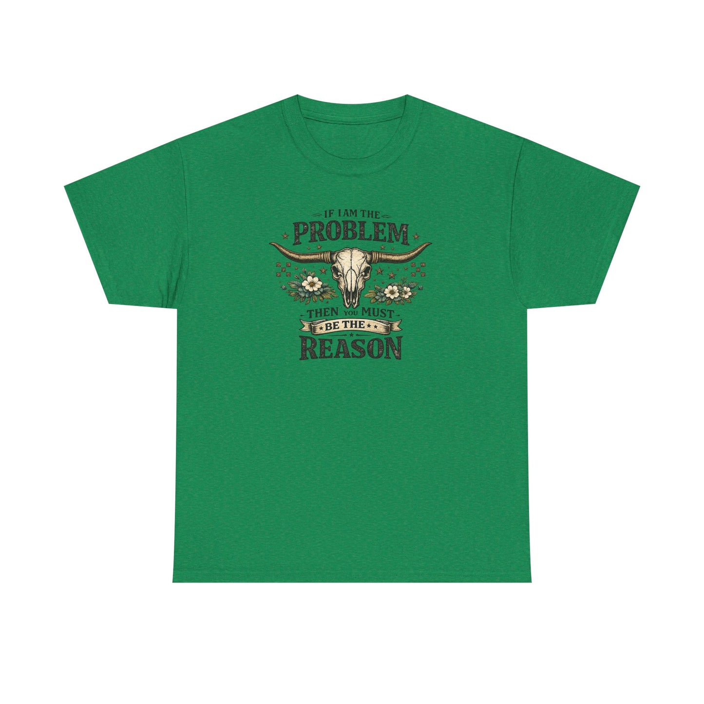 Cowboy Skull Tee – “If I’m the Problem Then You Must Be the Reason” Western Graphic T-Shirt