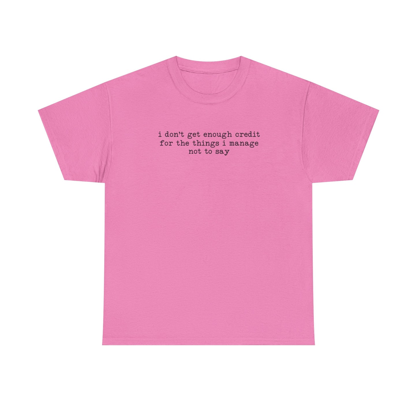 "I don’t get enough credit for the things I manage not to say" Minimalist Text Tee