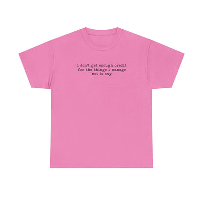 "I don’t get enough credit for the things I manage not to say" Minimalist Text Tee