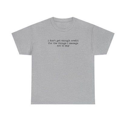 "I don’t get enough credit for the things I manage not to say" Minimalist Text Tee