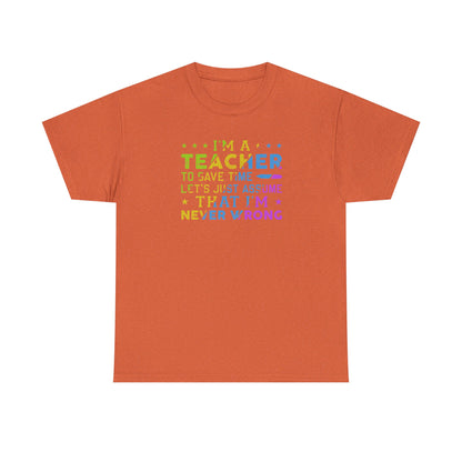 I’m A Teacher To Save Time Let’s Assume I’m Never Wrong Shirt