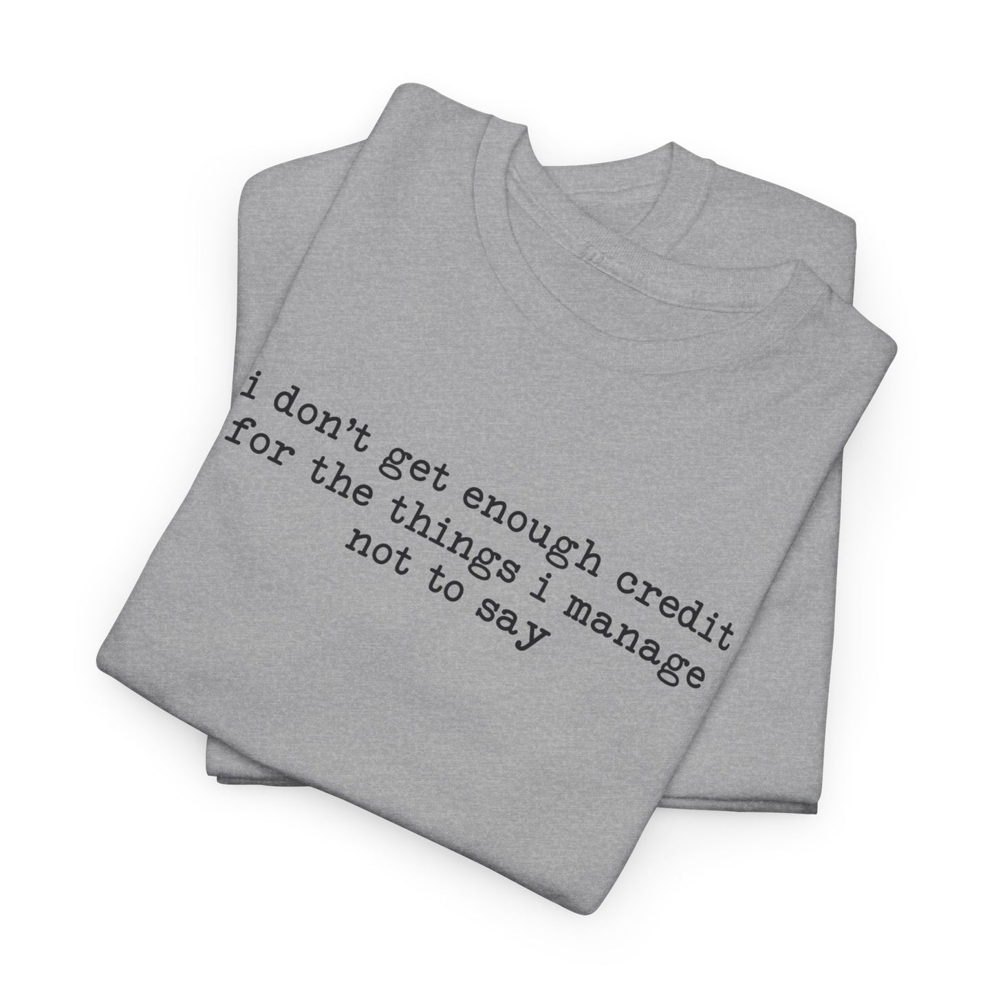 "I don’t get enough credit for the things I manage not to say" Minimalist Text Tee