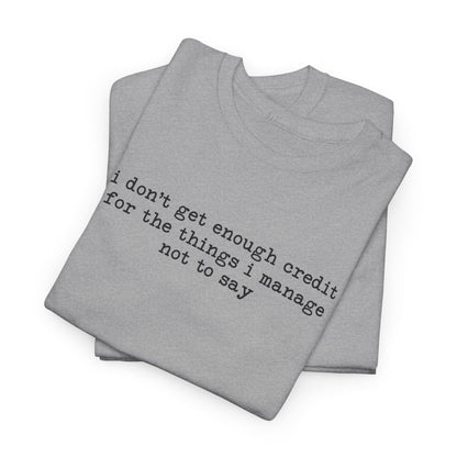 "I don’t get enough credit for the things I manage not to say" Minimalist Text Tee