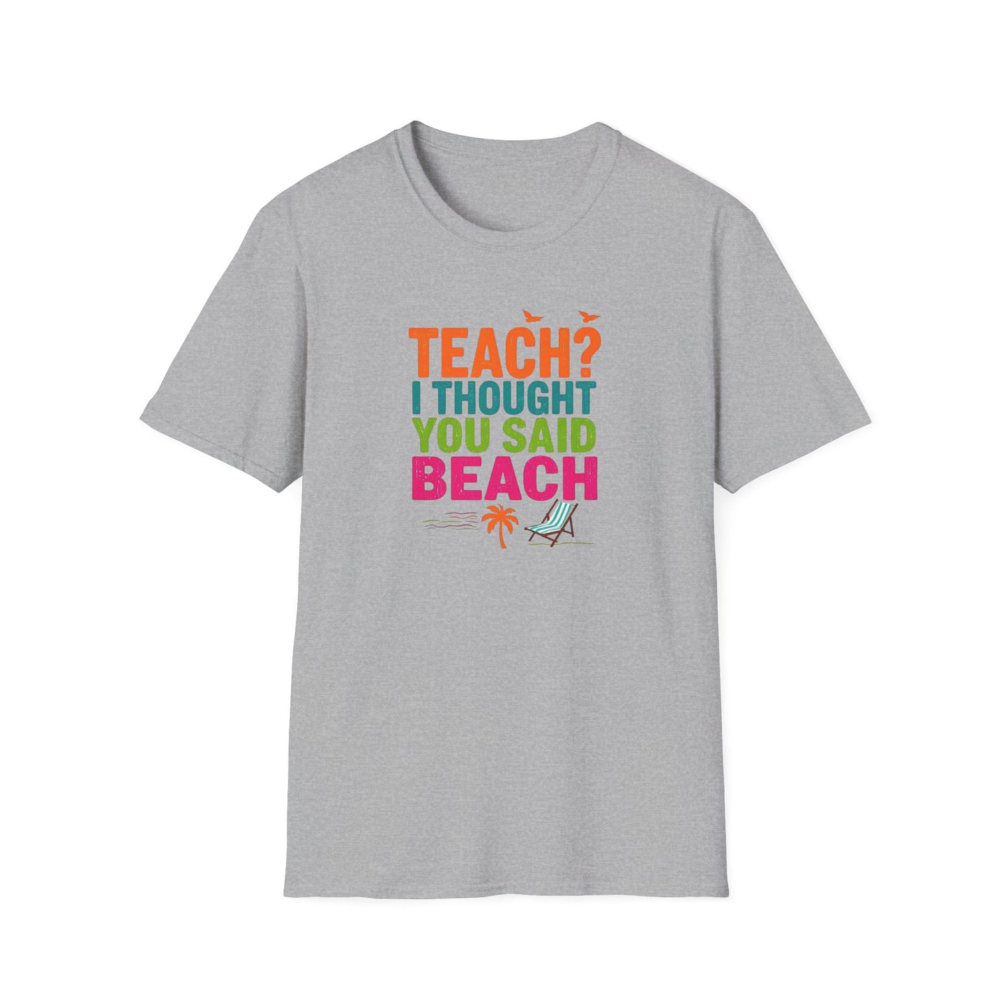 Teach? I Thought You Said Beach T-Shirt – Last Day of School Tee