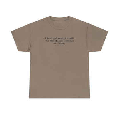"I don’t get enough credit for the things I manage not to say" Minimalist Text Tee